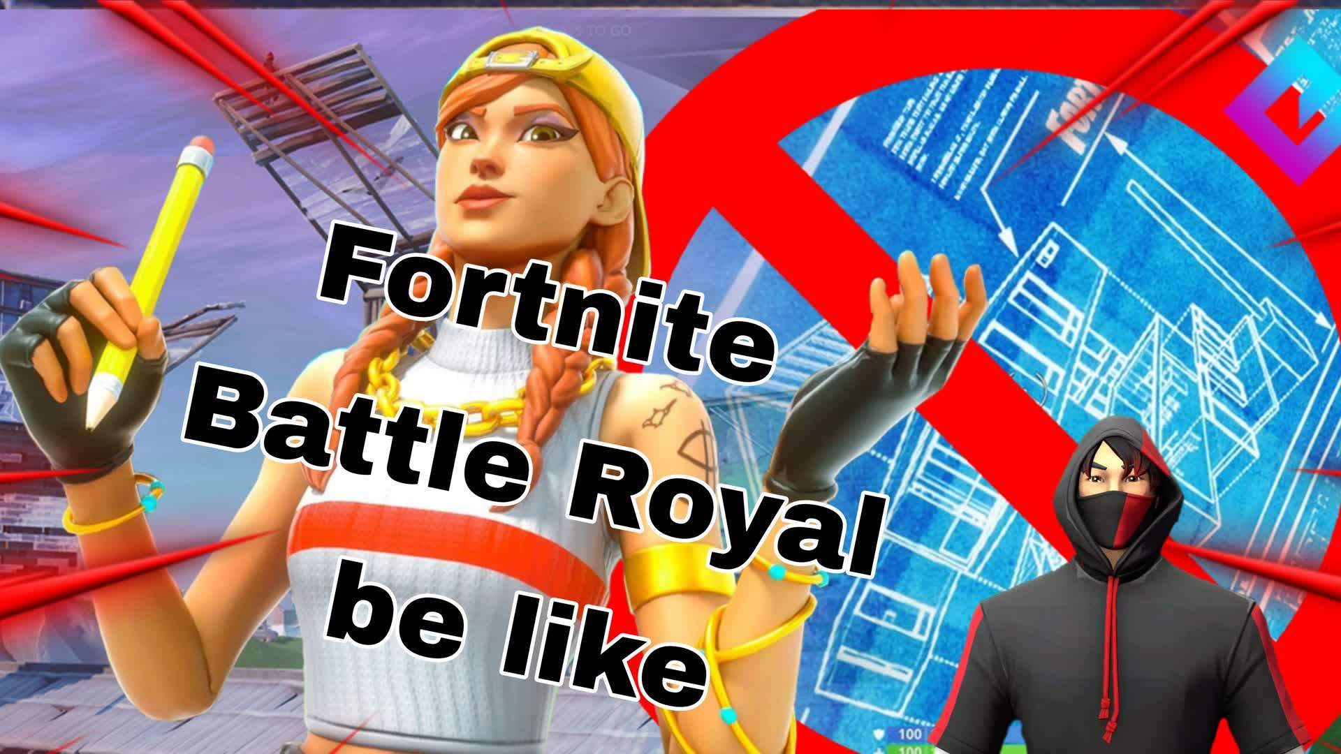 FORTNITE BATTLE ROYALE BE LIKE