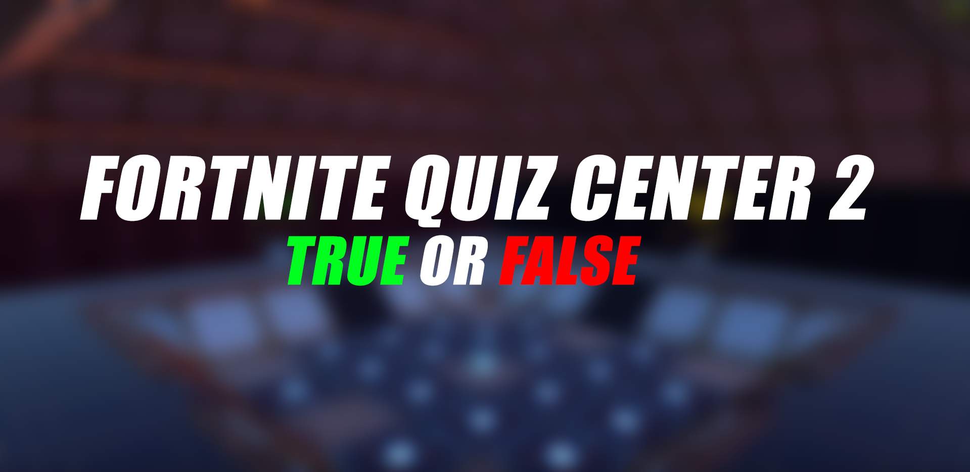 FORTNITE QUIZ CENTER V2  [TRUE OR FALSE]