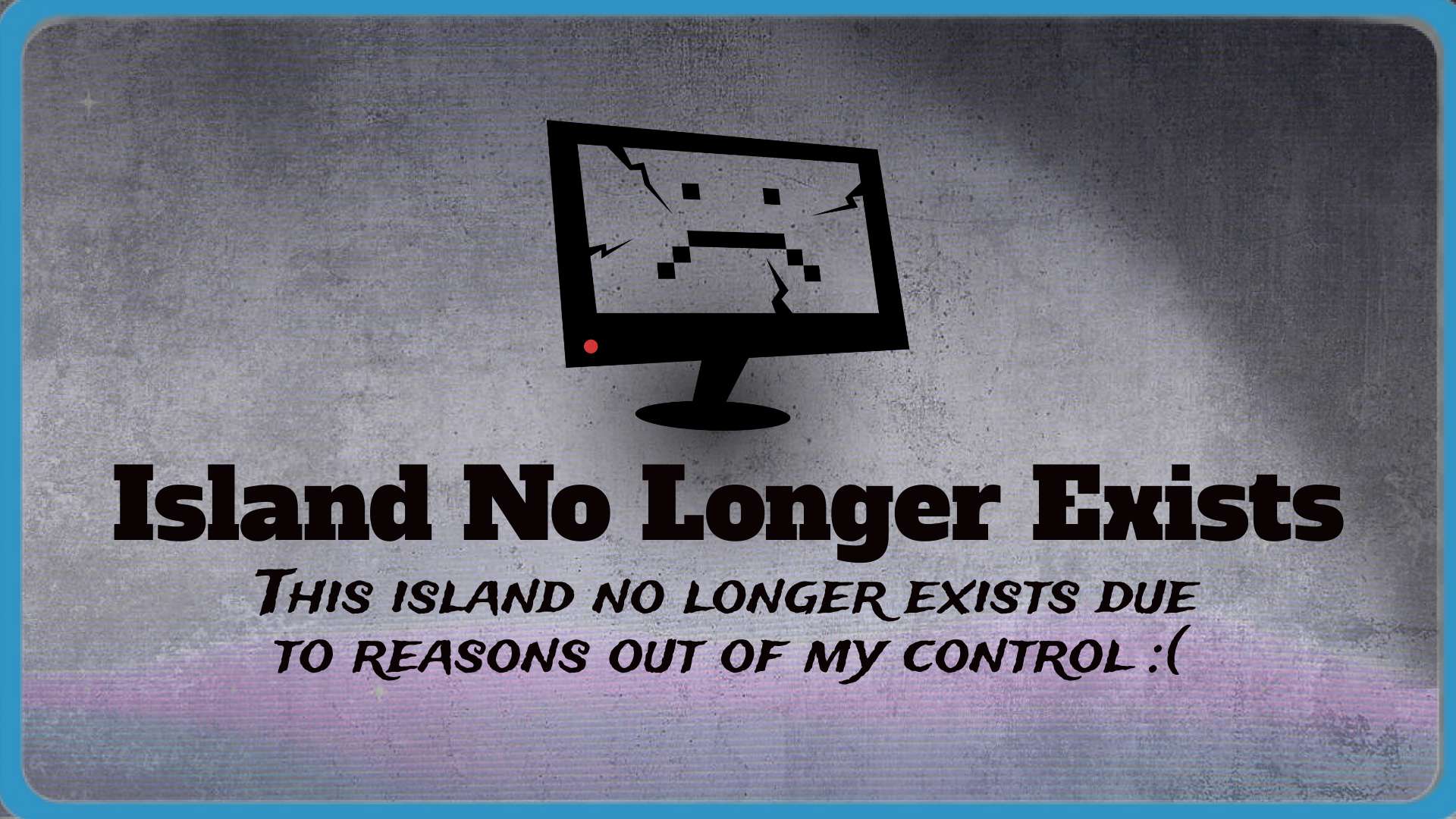 Island No Longer Exists :(